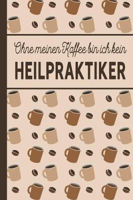 Book cover for Ohne meinen Kaffee bin ich kein Heilpraktiker