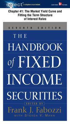 Book cover for The Handbook of Fixed Income Securities, Chapter 41 - The Market Yield Curve and Fitting the Term Structure of Interest Rates