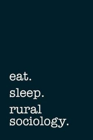 Cover of eat. sleep. rural sociology. - Lined Notebook