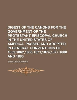 Book cover for Digest of the Canons for the Government of the Protestant Episcopal Church in the United States of America, Passed and Adopted in General Conventions of 1859,1862,1865,1871,1874,1877,1880 and 1883