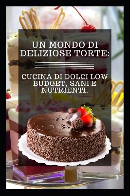 Book cover for Un Mondo Di Deliziose Torte