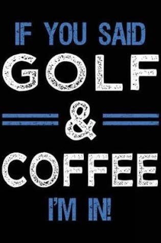 Cover of If You Said Golf & Coffee I'm In