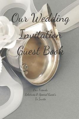 Book cover for Our Wedding Invitation Guest Book Our Friends Relatives & Special Guest's To Invite