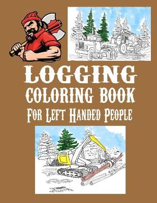 Book cover for Logging Coloring Book For Left-Handed People