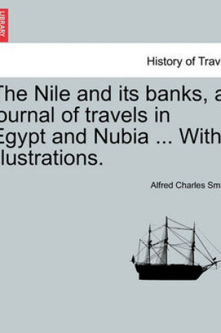 Cover of The Nile and Its Banks, a Journal of Travels in Egypt and Nubia ... with Illustrations. Vol. I