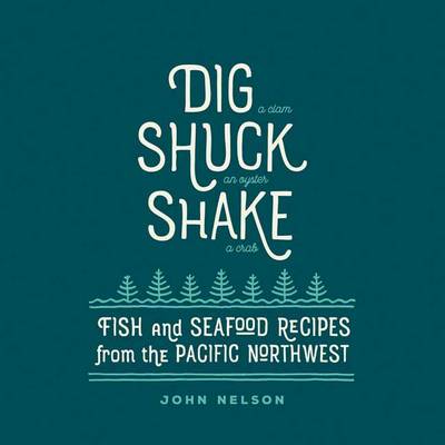 Book cover for Dig Shuck Shake: Fish and Seafood Recipes from the Pacific Northwest