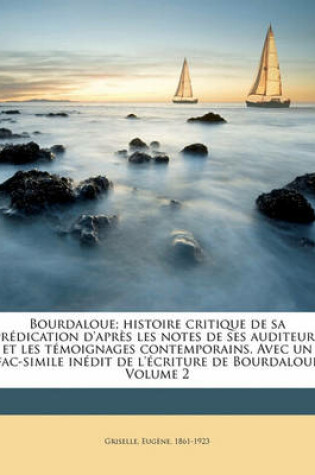 Cover of Bourdaloue; Histoire Critique de Sa Predication D'Apres Les Notes de Ses Auditeurs Et Les Temoignages Contemporains. Avec Un Fac-Simile Inedit de L'Ecriture de Bourdaloue Volume 2