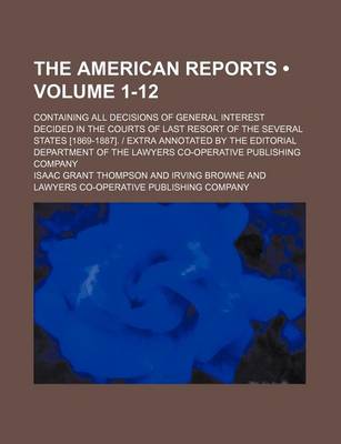 Book cover for The American Reports (Volume 1-12); Containing All Decisions of General Interest Decided in the Courts of Last Resort of the Several States [1869-1887]. - Extra Annotated by the Editorial Department of the Lawyers Co-Operative Publishing Company