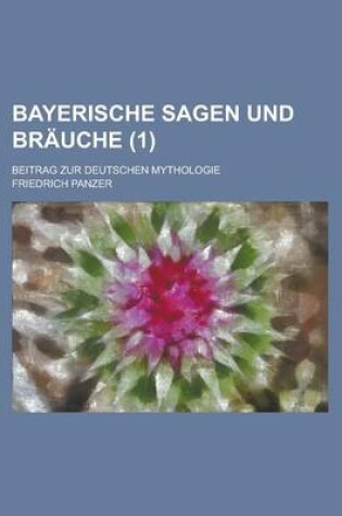 Cover of Bayerische Sagen Und Brauche; Beitrag Zur Deutschen Mythologie (1)