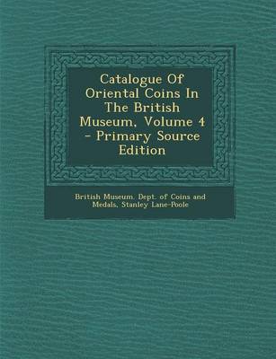 Book cover for Catalogue of Oriental Coins in the British Museum, Volume 4 - Primary Source Edition