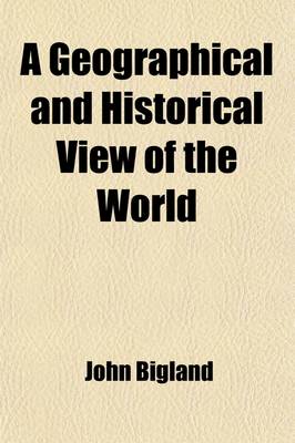 Book cover for A Geographical and Historical View of the World; And a Succinct Narrative of the Origin of the Different Nations, Their Political Revolutions, and P