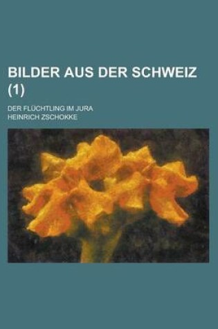 Cover of Bilder Aus Der Schweiz; Der Fluchtling Im Jura (1 )