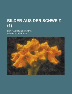 Book cover for Bilder Aus Der Schweiz; Der Fluchtling Im Jura (1 )