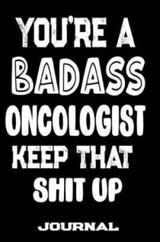 Cover of You're A Badass Oncologist Keep That Shit Up