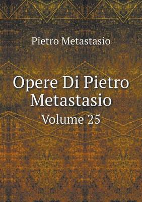 Book cover for Opere Di Pietro Metastasio Volume 25