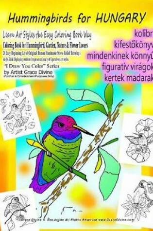 Cover of Hummingbirds for HUNGARY Learn Art Styles the Easy Coloring Book Way Coloring Book for Hummingbird, Garden, Nature & Flower Lovers 20 Easy Beginning Level Original Human Handmade Stress Relief Drawings