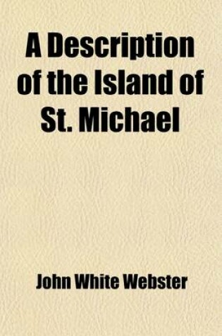 Cover of A Description of the Island of St. Michael; Comprising an Account of Its Geological Structure