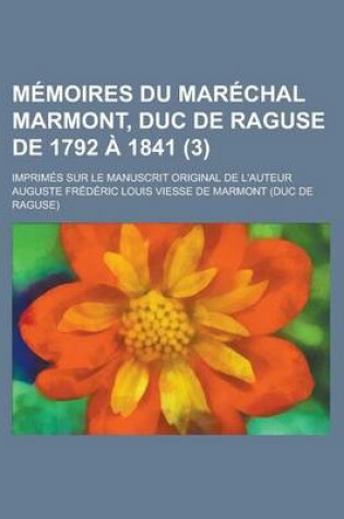 Cover of Memoires Du Marechal Marmont, Duc de Raguse de 1792 a 1841; Imprimes Sur Le Manuscrit Original de L'Auteur (3)