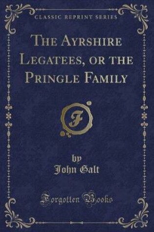 Cover of The Ayrshire Legatees, or the Pringle Family (Classic Reprint)