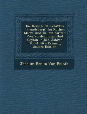 Book cover for Die Reise S. M. Schiffes "Frundsberg" Im Rothen Meere Und an Den Kusten Von Vorderindien Und Ceylon in Den Jahren 1885-1886 - Primary Source Edition