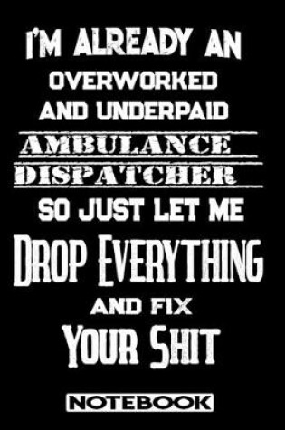 Cover of I'm Already An Overworked And Underpaid Ambulance Dispatcher. So Just Let Me Drop Everything And Fix Your Shit!