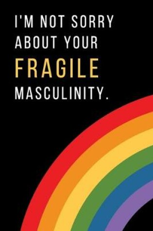 Cover of I'm not sorry about your fragile masculinity.