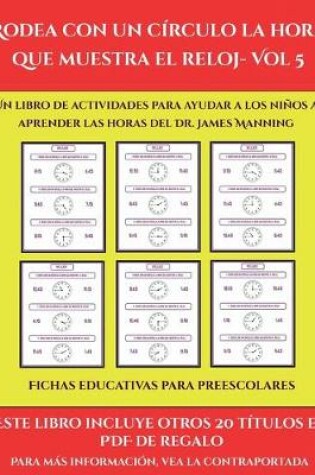 Cover of Fichas educativas para preescolares (Rodea con un círculo la hora que muestra el reloj- Vol 5)