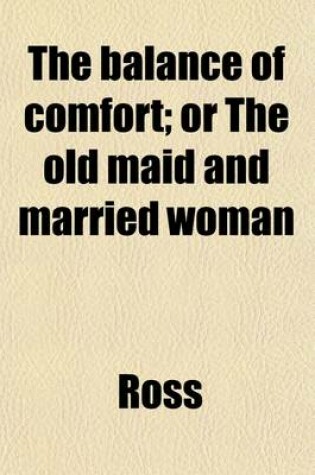 Cover of The Balance of Comfort; Or the Old Maid and Married Woman