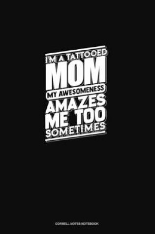 Cover of I'm A Tattooed Mom My Awesomeness Amazes Me Too Sometimes