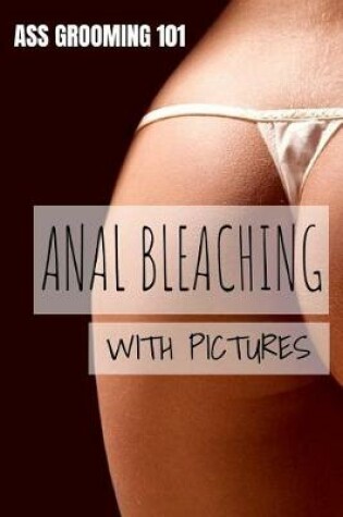 Cover of Ass Grooming 101 - Anal Bleaching with Pictures