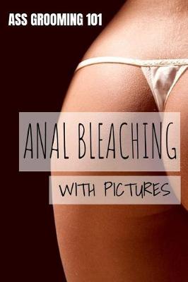 Book cover for Ass Grooming 101 - Anal Bleaching with Pictures