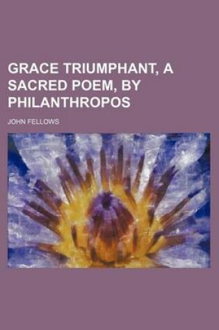 Cover of Grace Triumphant, a Sacred Poem, by Philanthropos