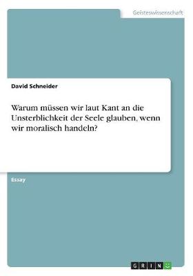 Book cover for Warum mussen wir laut Kant an die Unsterblichkeit der Seele glauben, wenn wir moralisch handeln?