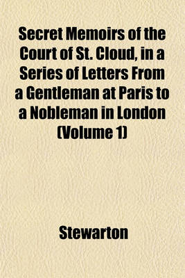 Book cover for Secret Memoirs of the Court of St. Cloud, in a Series of Letters from a Gentleman at Paris to a Nobleman in London (Volume 1)