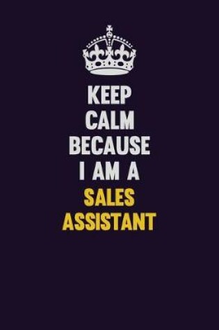 Cover of Keep Calm Because I Am A Sales Assistant