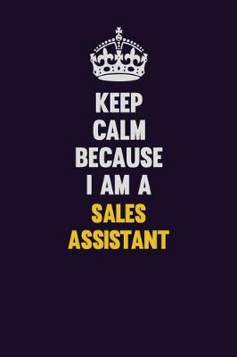 Book cover for Keep Calm Because I Am A Sales Assistant