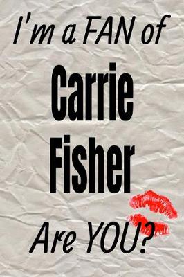 Cover of I'm a Fan of Carrie Fisher Are You? Creative Writing Lined Journal