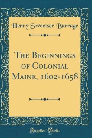 Cover of The Beginnings of Colonial Maine, 1602-1658 (Classic Reprint)