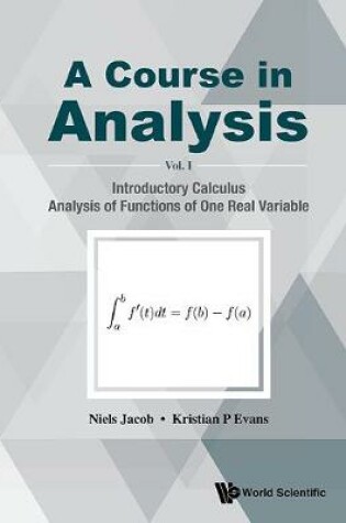 Cover of Course In Analysis, A - Volume I: Introductory Calculus, Analysis Of Functions Of One Real Variable