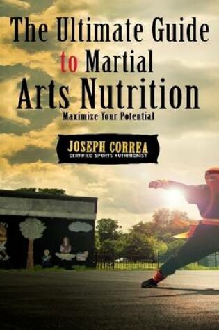 Cover of The Ultimate Guide to Martial Arts Nutrition: Maximize Your Potential