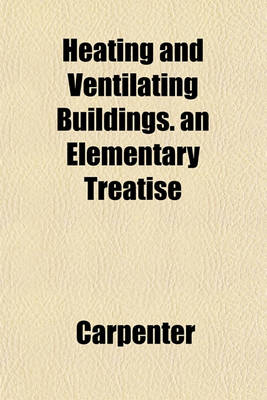 Book cover for Heating and Ventilating Buildings. an Elementary Treatise