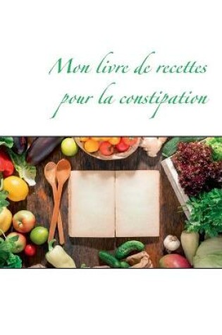 Cover of Mon livre de recettes pour la constipation