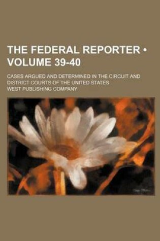 Cover of The Federal Reporter (Volume 39-40); Cases Argued and Determined in the Circuit and District Courts of the United States