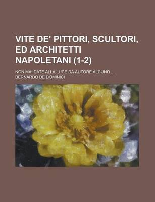 Book cover for Vite de' Pittori, Scultori, Ed Architetti Napoletani; Non Mai Date Alla Luce Da Autore Alcuno ... (1-2)