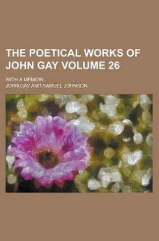 Cover of The Poetical Works of John Gay; With a Memoir Volume 26