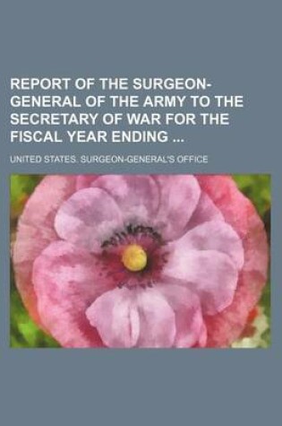 Cover of Report of the Surgeon-General of the Army to the Secretary of War for the Fiscal Year Ending