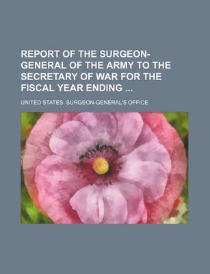 Book cover for Report of the Surgeon-General of the Army to the Secretary of War for the Fiscal Year Ending