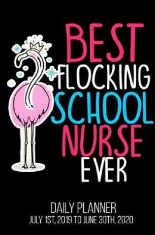 Cover of Best Flocking School Nurse Ever Daily Planner July 1st, 2019 To June 30th, 2020
