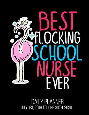 Book cover for Best Flocking School Nurse Ever Daily Planner July 1st, 2019 To June 30th, 2020