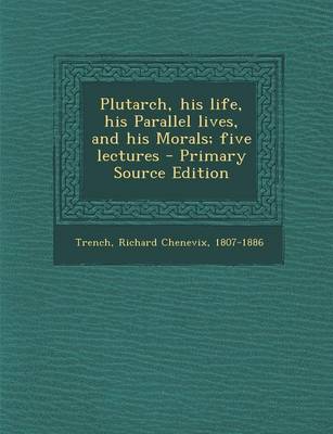 Book cover for Plutarch, His Life, His Parallel Lives, and His Morals; Five Lectures - Primary Source Edition